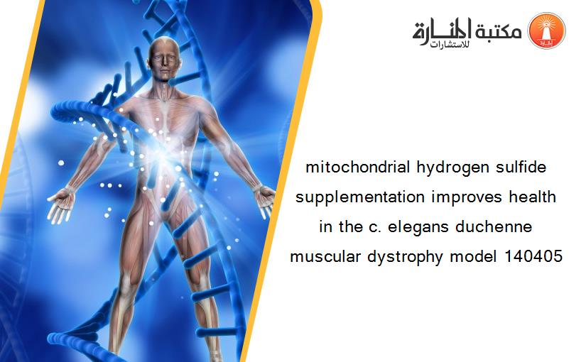 mitochondrial hydrogen sulfide supplementation improves health in the c. elegans duchenne muscular dystrophy model 140405