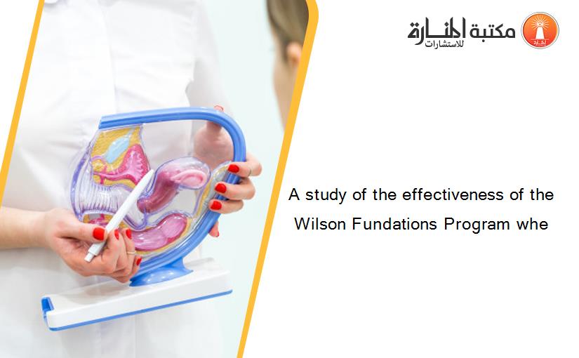 A study of the effectiveness of the Wilson Fundations Program whe