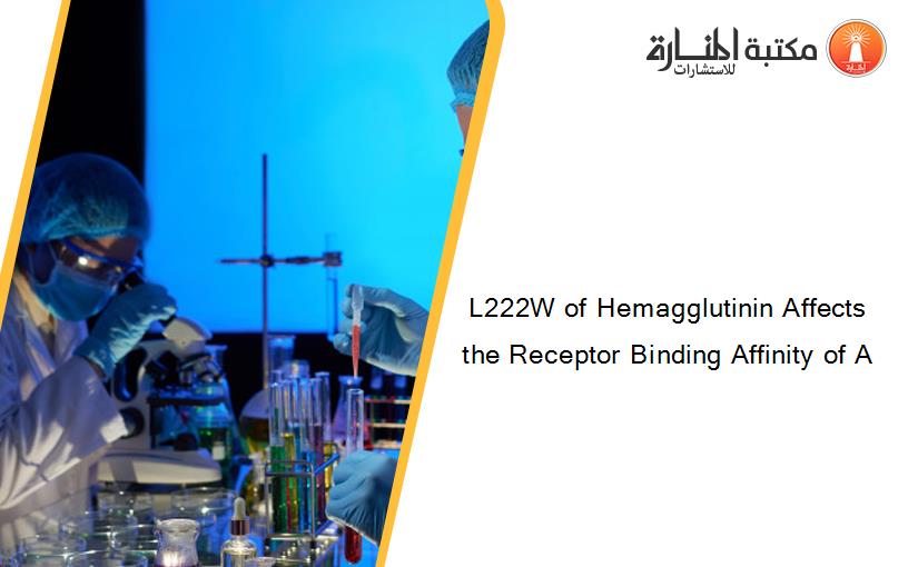 L222W of Hemagglutinin Affects the Receptor Binding Affinity of A