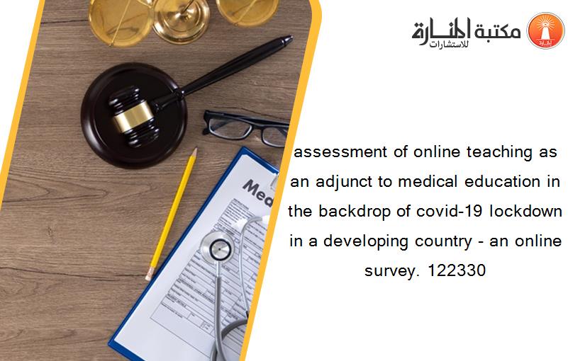 assessment of online teaching as an adjunct to medical education in the backdrop of covid-19 lockdown in a developing country - an online survey. 122330