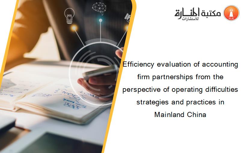 Efficiency evaluation of accounting firm partnerships from the perspective of operating difficulties strategies and practices in Mainland China