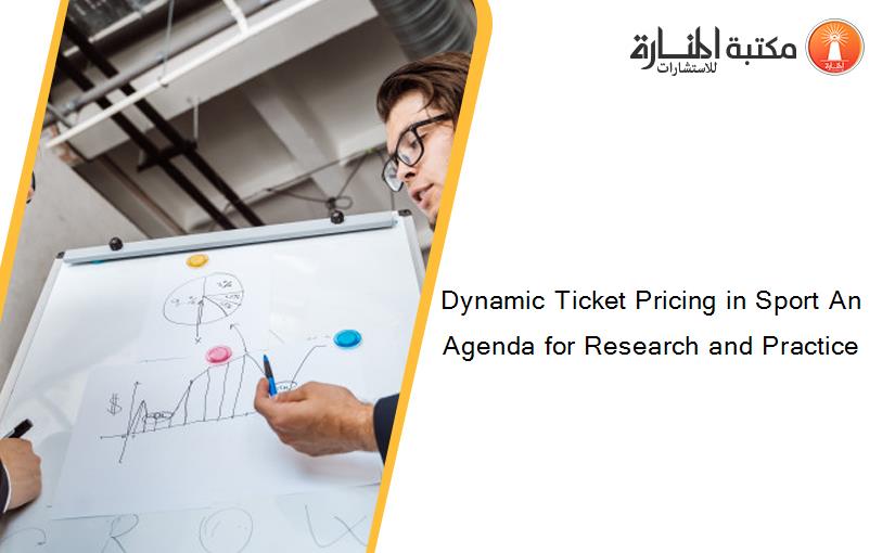 Dynamic Ticket Pricing in Sport An Agenda for Research and Practice