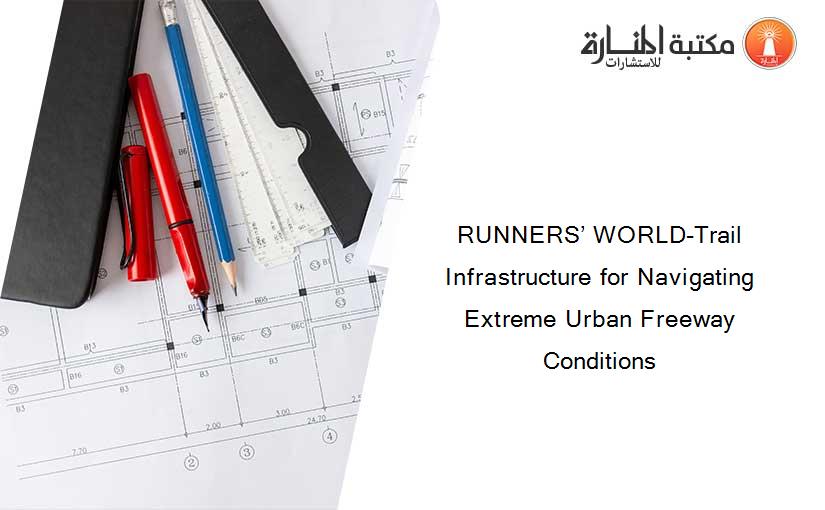 RUNNERS’ WORLD-Trail Infrastructure for Navigating Extreme Urban Freeway Conditions