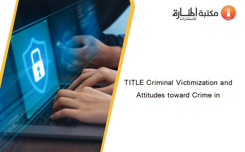 TITLE Criminal Victimization and Attitudes toward Crime in
