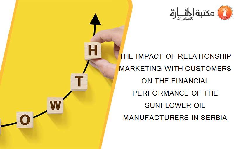 THE IMPACT OF RELATIONSHIP MARKETING WITH CUSTOMERS ON THE FINANCIAL PERFORMANCE OF THE SUNFLOWER OIL MANUFACTURERS IN SERBIA