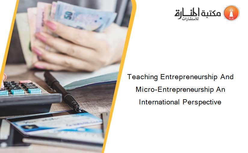 Teaching Entrepreneurship And Micro-Entrepreneurship An International Perspective