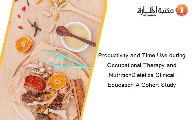 Productivity and Time Use during Occupational Therapy and NutritionDietetics Clinical Education A Cohort Study