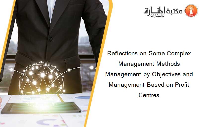 Reflections on Some Complex Management Methods Management by Objectives and Management Based on Profit Centres