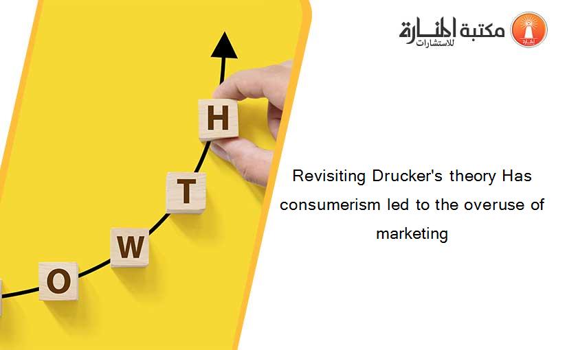 Revisiting Drucker's theory Has consumerism led to the overuse of marketing