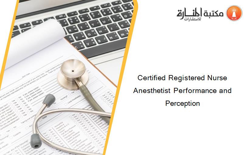 Certified Registered Nurse Anesthetist Performance and Perception