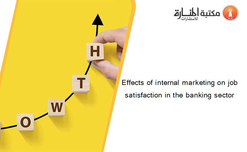 Effects of internal marketing on job satisfaction in the banking sector