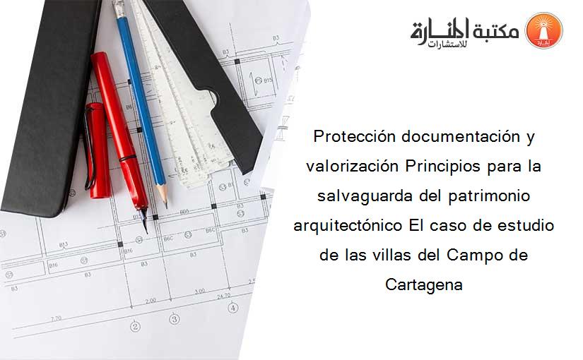 Protección documentación y valorización Principios para la salvaguarda del patrimonio arquitectónico El caso de estudio de las villas del Campo de Cartagena