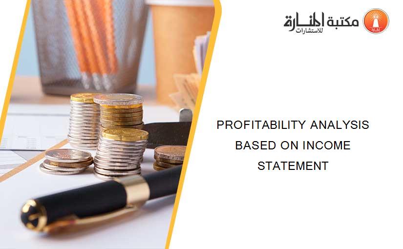 PROFITABILITY ANALYSIS BASED ON INCOME STATEMENT