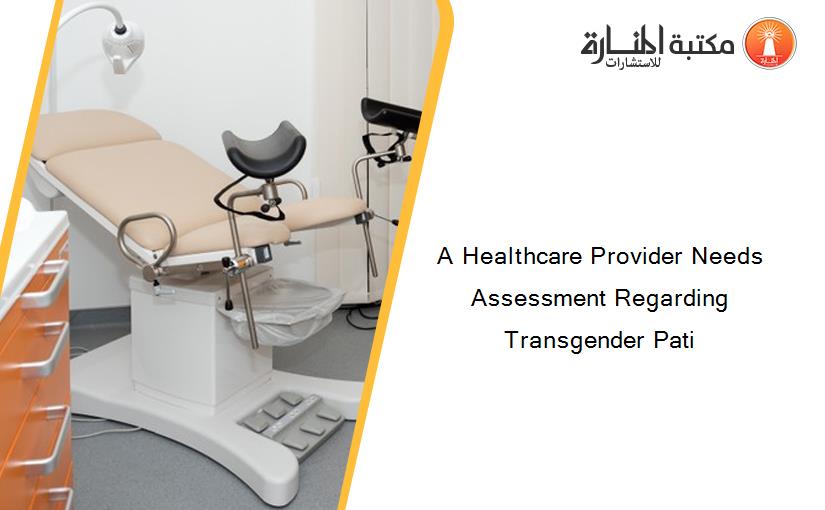 A Healthcare Provider Needs Assessment Regarding Transgender Pati