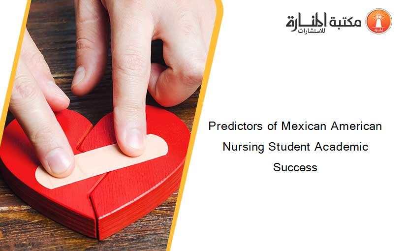 Predictors of Mexican American Nursing Student Academic Success