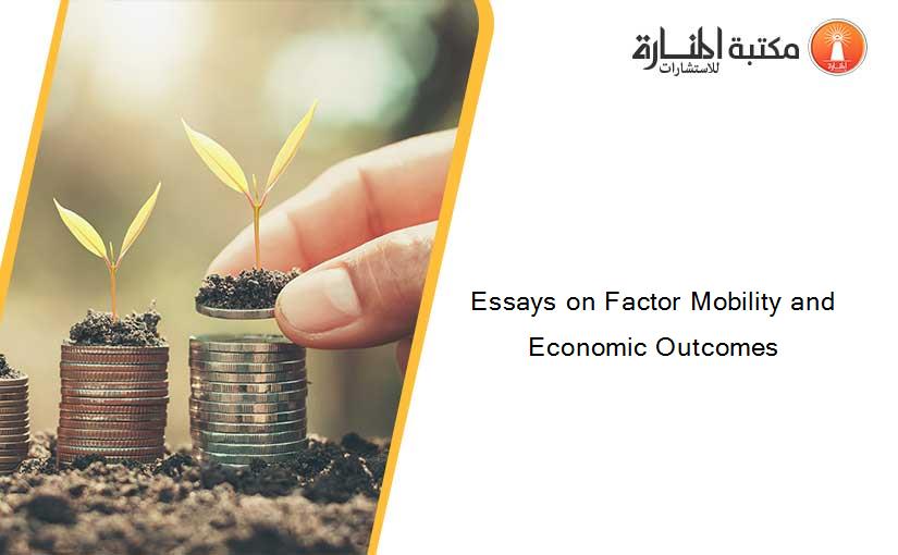 Essays on Factor Mobility and Economic Outcomes
