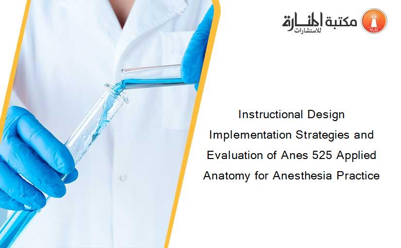 Instructional Design Implementation Strategies and Evaluation of Anes 525 Applied Anatomy for Anesthesia Practice