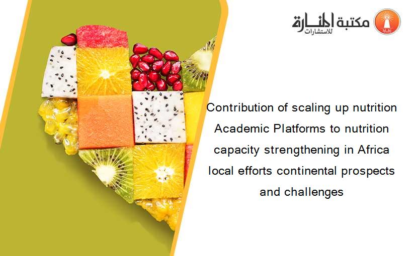 Contribution of scaling up nutrition Academic Platforms to nutrition capacity strengthening in Africa local efforts continental prospects and challenges