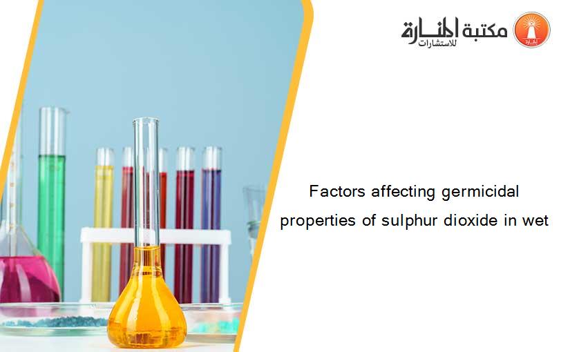 Factors affecting germicidal properties of sulphur dioxide in wet