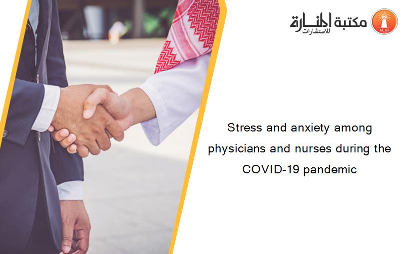 Stress and anxiety among physicians and nurses during the COVID-19 pandemic