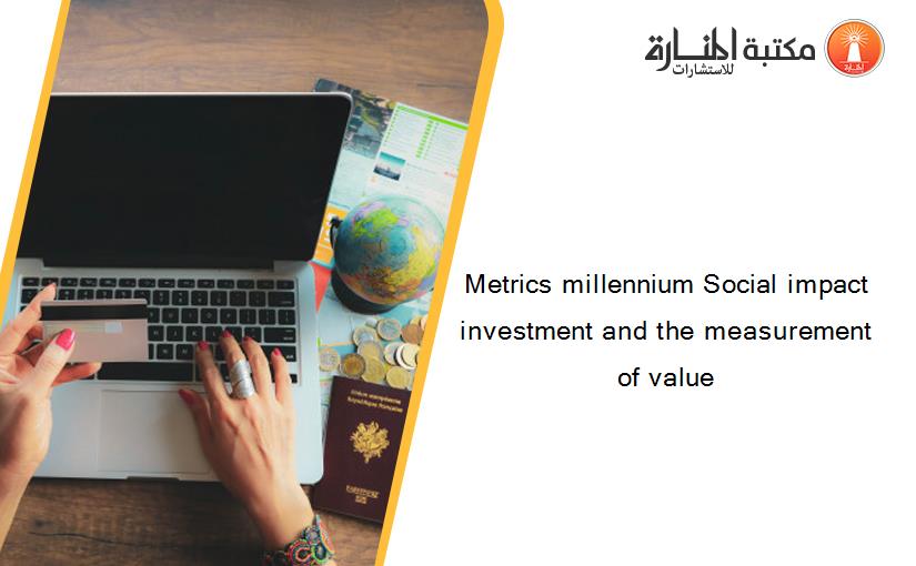 Metrics millennium Social impact investment and the measurement of value