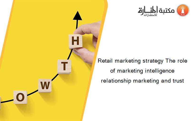 Retail marketing strategy The role of marketing intelligence relationship marketing and trust