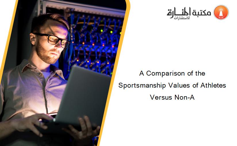 A Comparison of the Sportsmanship Values of Athletes Versus Non-A