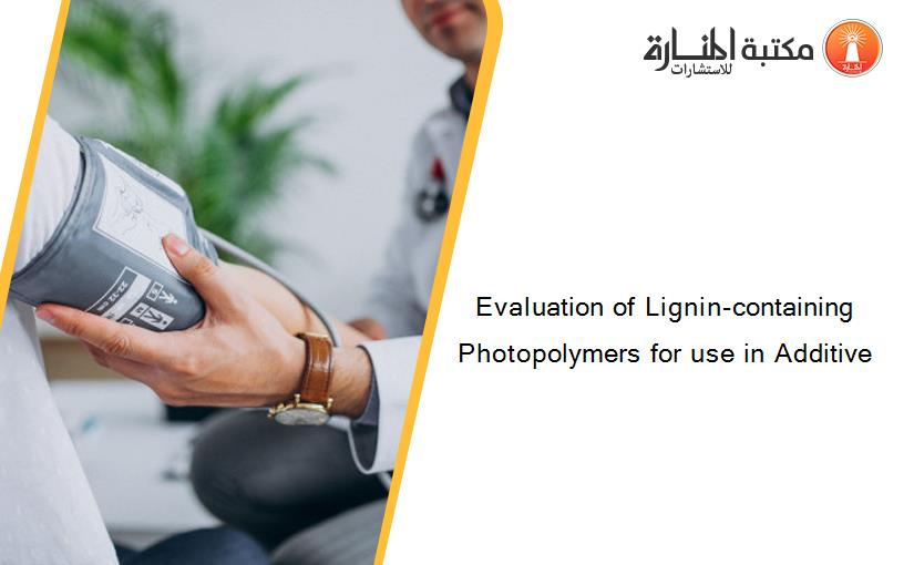 Evaluation of Lignin-containing Photopolymers for use in Additive