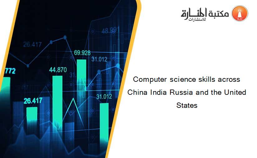 Computer science skills across China India Russia and the United States
