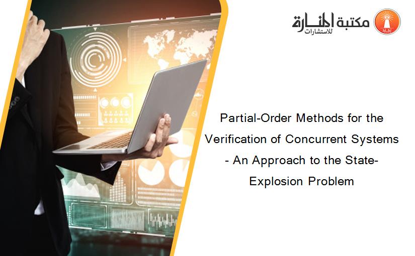 Partial-Order Methods for the Verification of Concurrent Systems - An Approach to the State-Explosion Problem
