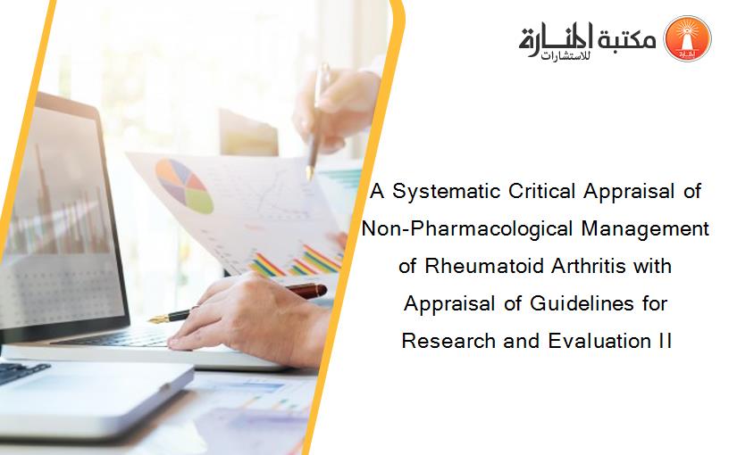 A Systematic Critical Appraisal of Non-Pharmacological Management of Rheumatoid Arthritis with Appraisal of Guidelines for Research and Evaluation II