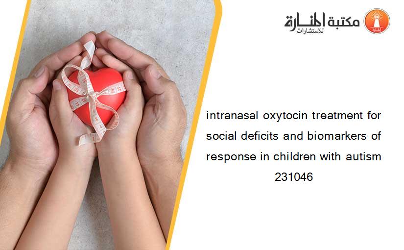 intranasal oxytocin treatment for social deficits and biomarkers of response in children with autism 231046