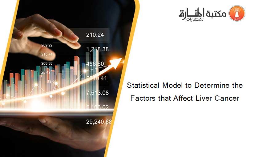 Statistical Model to Determine the Factors that Affect Liver Cancer