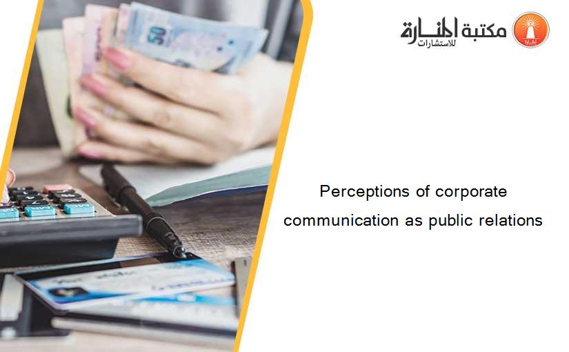 Perceptions of corporate communication as public relations