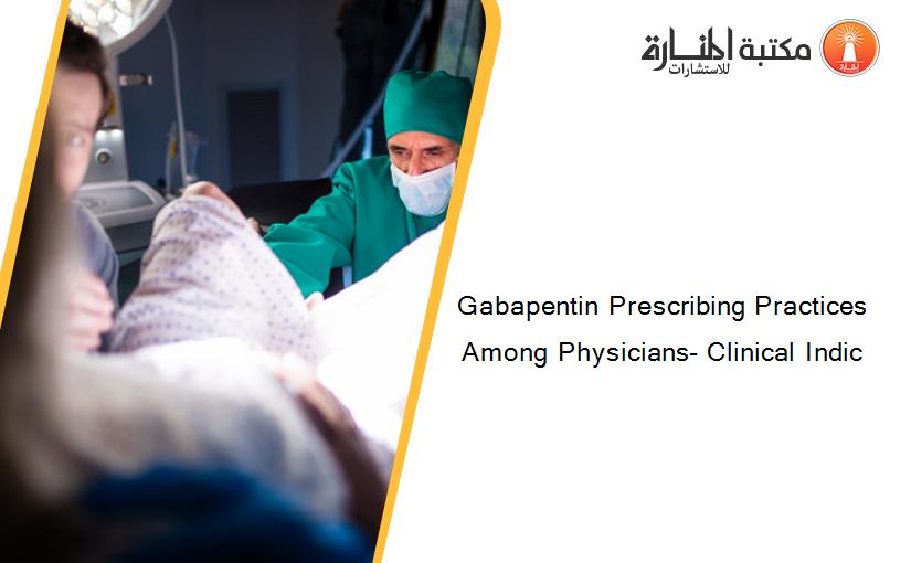 Gabapentin Prescribing Practices Among Physicians- Clinical Indic