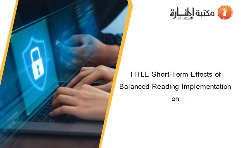 TITLE Short-Term Effects of Balanced Reading Implementation on