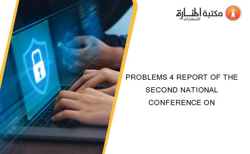 PROBLEMS 4 REPORT OF THE SECOND NATIONAL CONFERENCE ON