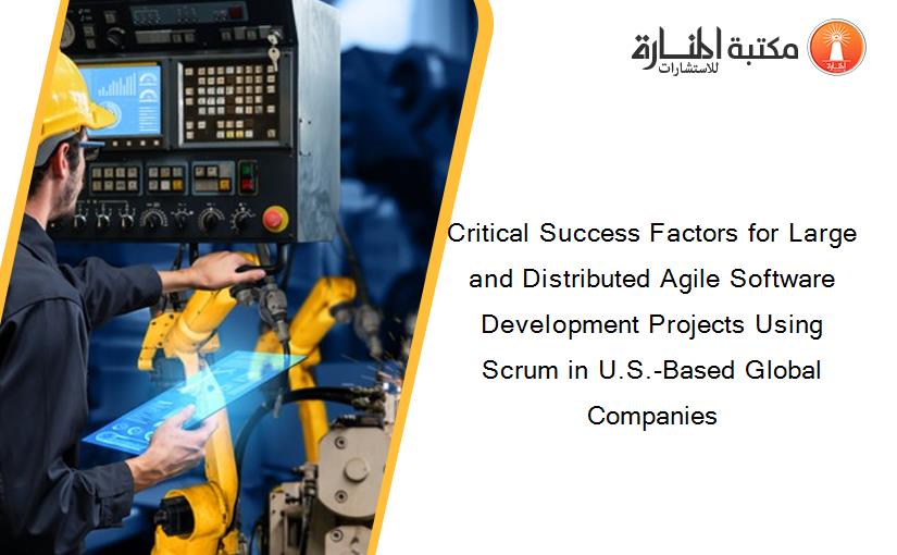 Critical Success Factors for Large and Distributed Agile Software Development Projects Using Scrum in U.S.-Based Global Companies