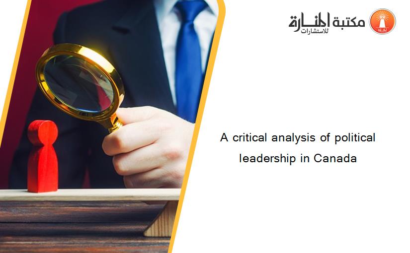 A critical analysis of political leadership in Canada