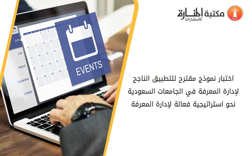 اختبار نموذج مقترح للتطبيق الناجح لإدارة المعرفة في الجامعات السعودية نحو استراتيجية فعالة لإدارة المعرفة