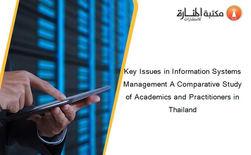 Key Issues in Information Systems Management A Comparative Study of Academics and Practitioners in Thailand