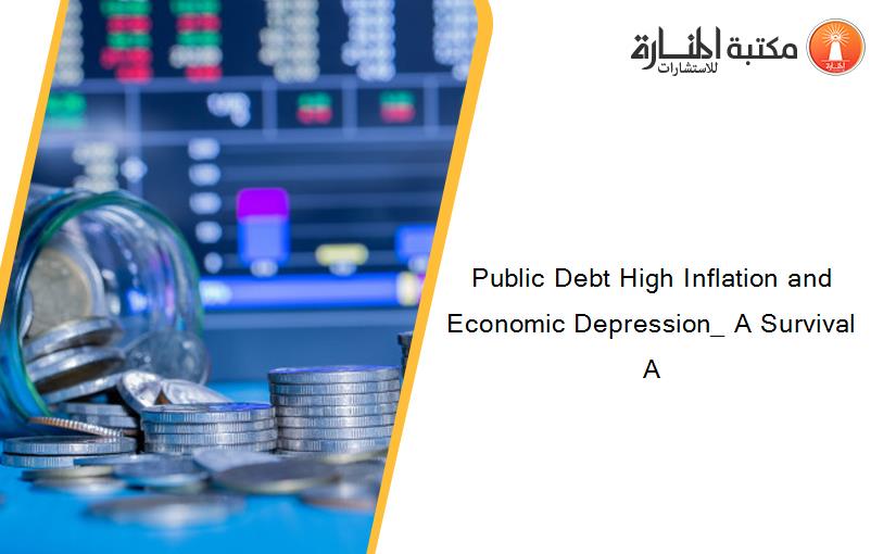 Public Debt High Inflation and Economic Depression_ A Survival A