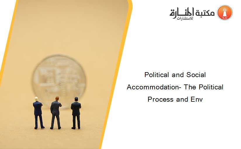 Political and Social Accommodation- The Political Process and Env
