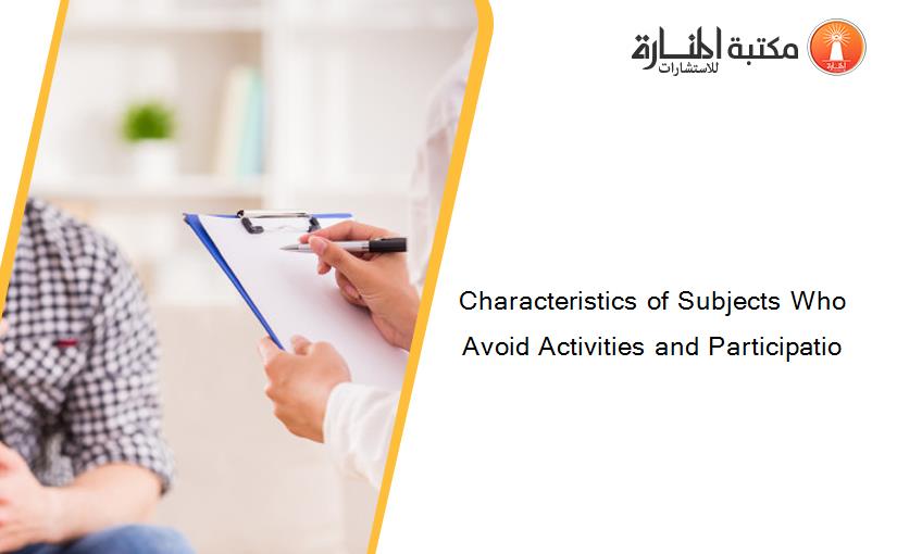 Characteristics of Subjects Who Avoid Activities and Participatio