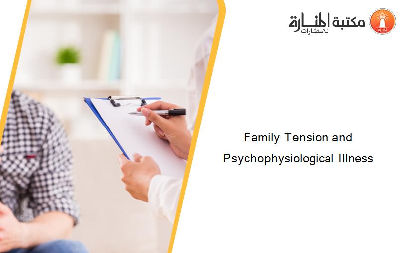 Family Tension and Psychophysiological Illness