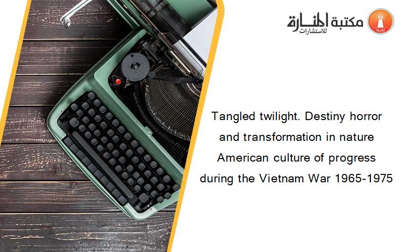 Tangled twilight. Destiny horror and transformation in nature American culture of progress during the Vietnam War 1965-1975