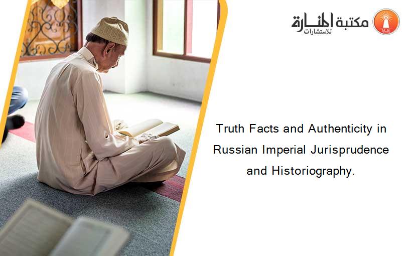 Truth Facts and Authenticity in Russian Imperial Jurisprudence and Historiography.