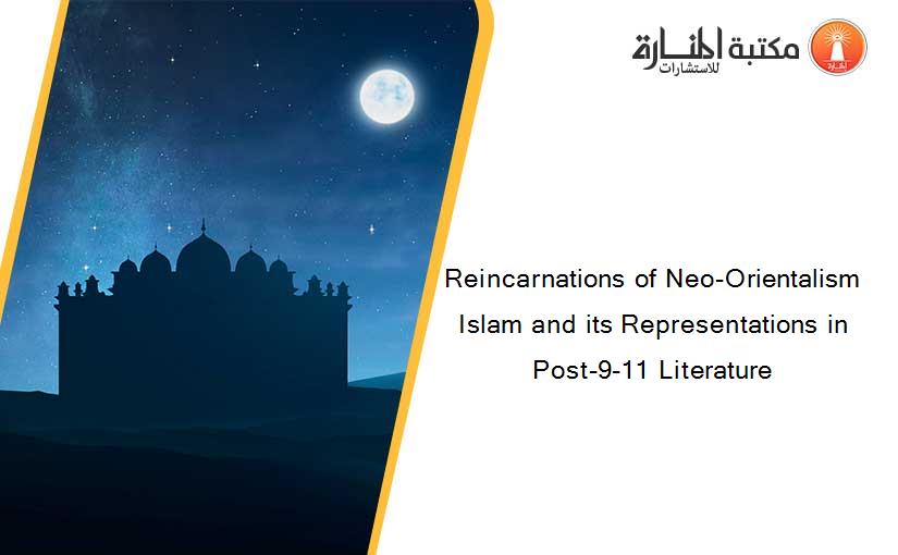 Reincarnations of Neo-Orientalism Islam and its Representations in Post-9-11 Literature