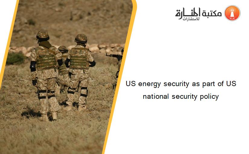 US energy security as part of US national security policy