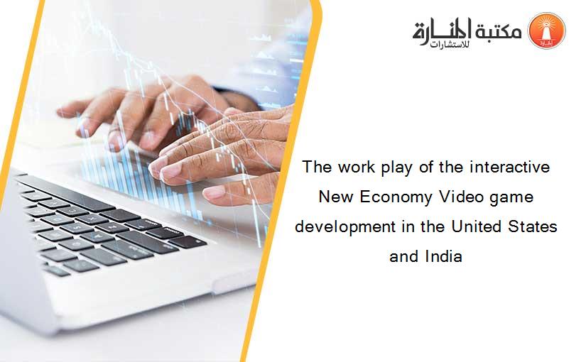 The work play of the interactive New Economy Video game development in the United States and India